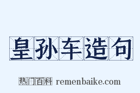 皇孙车造句是什么意思的图片